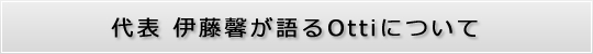 代表 伊藤馨が語るOttiについて